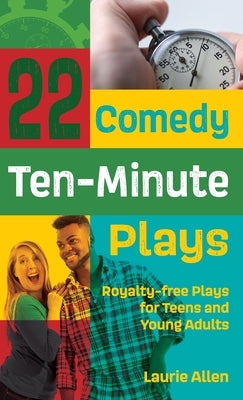 22 Comedy Ten-Minute Plays: Royalty-free Plays for Teens and Young Adults by Allen, Laurie