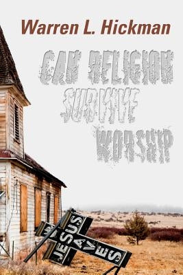 Can Religion Survive Worship by Hickman, Warren L.