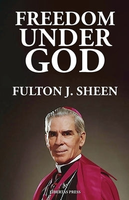 Freedom Under God by Sheen, Fulton J.