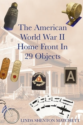 The American World War II Home Front in 29 Object by Shenton Matchett, Linda