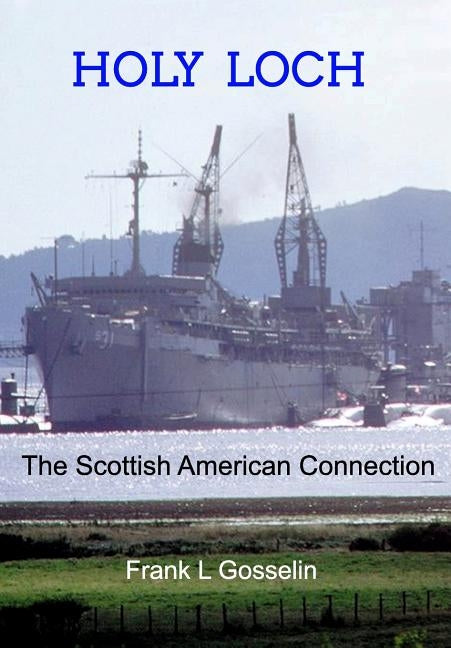 Holy Loch: The Scottish American Connection by Gosselin, Frank L.
