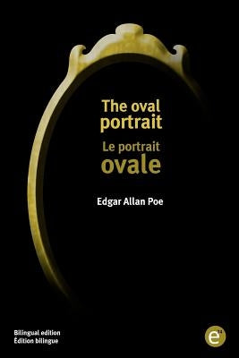 The oval portrait/Le portrait ovale: Bilingual edition/Édition bilingue by Poe, Edgar Allan