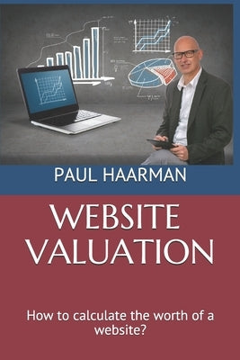 Website Valuation: How to calculate the worth of a website? by Haarman, Paul