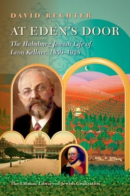 At Eden's Door: The Habsburg Jewish Life of Leon Kellner (1859-1928) by Rechter, David