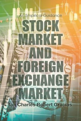 Stock Market and Foreign Exchange Market: An Empirical Guidance by Gracias, Ian Charles Robert