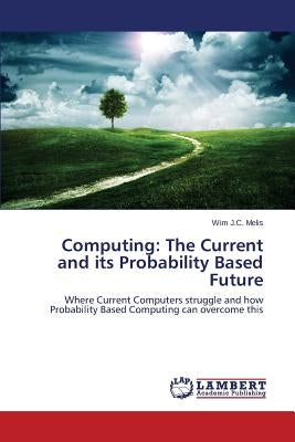 Computing: The Current and its Probability Based Future by Melis Wim J. C.