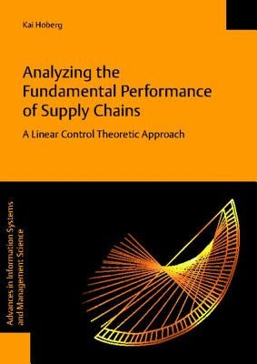 Analyzing the Fundamental Performance of Supply Chains - A Linear Control Theoretic Approach by Hoberg, Kai
