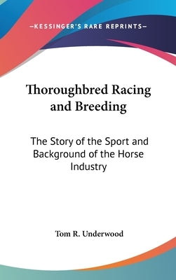Thoroughbred Racing and Breeding: The Story of the Sport and Background of the Horse Industry by Underwood, Tom R.