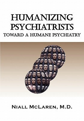Humanizing Psychiatrists: Toward a Humane Psychiatry by McLaren, Niall