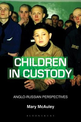 Children in Custody: Anglo-Russian Perspectives by McAuley, Mary