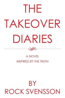 The Takeover Diaries: A Novel Inspired by the Truth by Svensson, Rock