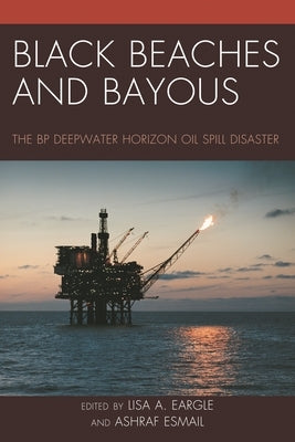 Black Beaches and Bayous: The BP Deepwater Horizon Oil Spill Disaster by Eargle, Lisa A.