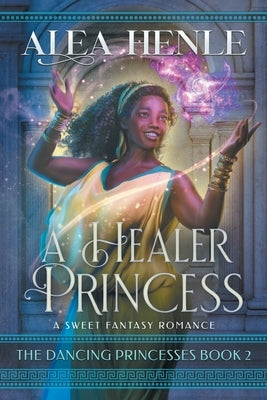 A Healer Princess: A Sweet Fantasy Romance by Henle, Alea