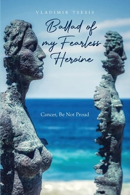 Ballad of my Fearless Heroine: Cancer, Be Not Proud by Tsesis, Vladimir