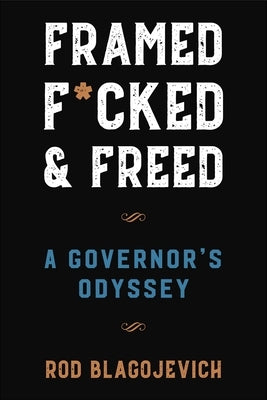 Framed, F*cked, and Freed: A Governor's Odyssey by Blagojevich, Rod