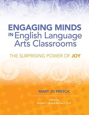 Engaging Minds in English Language Arts Classrooms: The Surprising Power of Joy by Fresch, Mary Jo