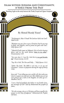 Islam Within Judaism and Christianity, a Voice from the Past: Shedding Light on the Unity Between the Torah, Gospel and Quran Scriptures by Yousef, Ahmed Shendy