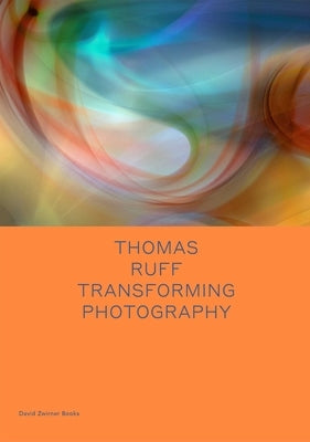 Thomas Ruff: Transforming Photography by Ruff, Thomas