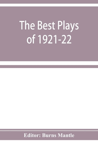 The Best plays of 1921-22 and the year book of the Drama in America by Mantle, Burns