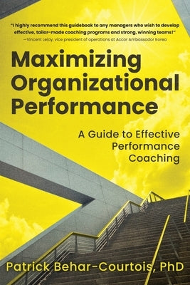 Maximizing Organizational Performance: A Guide to Effective Performance Coaching by Behar-Courtois, Patrick