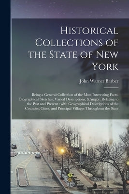 Historical Collections of the State of New York: Being a General Collection of the Most Interesting Facts, Biographical Sketches, Varied Descriptions, by Barber, John Warner 1798-1885