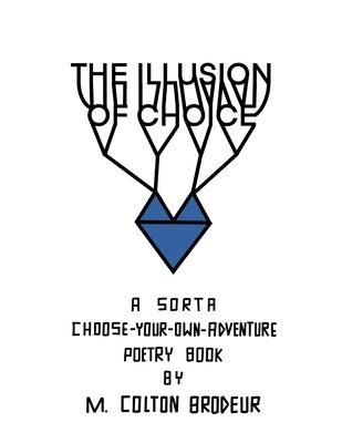 The Illusion of Choice: A sort of choose-your-own-adventure poetry book by Brodeur, M. Colton