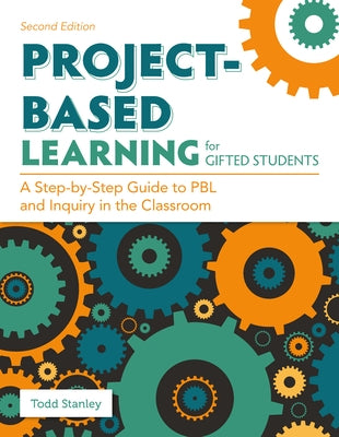 Project-Based Learning for Gifted Students: A Step-By-Step Guide to Pbl and Inquiry in the Classroom by Stanley, Todd