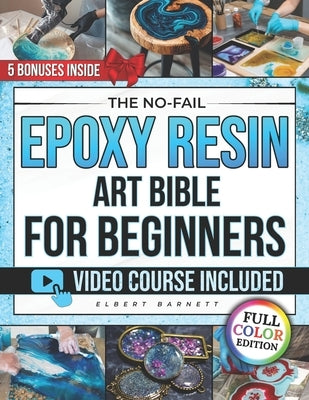 The No-Fail Epoxy Resin Art Bible for Beginners: The Illustrated Step-by-Step Guide to Craft Jewelry, Coasters & Décor You'll Be Proud to Gift - Avoid by Barnett, Elbert