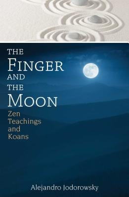 The Finger and the Moon: Zen Teachings and Koans by Jodorowsky, Alejandro