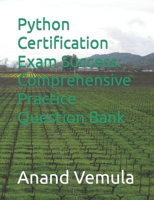 Python Certification Exam Success: Comprehensive Practice Question Bank by Vemula, Anand