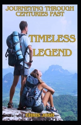 Timeless Legends: Journeying Through Centuries Past by Josh, Chris