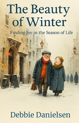 The Beauty of Winter: Finding Joy in the Season of Life by Danielsen, Debbie