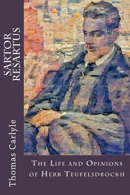 Sartor Resartus: The Life and Opinions of Herr Teufelsdrockh by Carlyle, Thomas