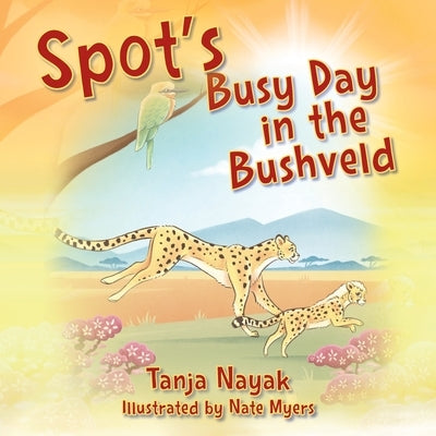 Spot's Busy Day in the Bushveld by Nayak, Tanja