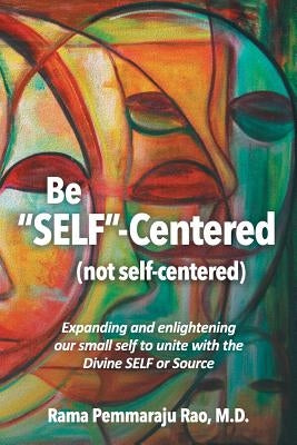 Be SELF-Centered! Not Self-Centered: A Dialogue on Spirituality by Rao, Rama Pemmaraju