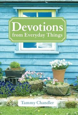 Devotions from Everyday Things by Chandler, Tammy
