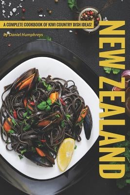 New Zealand Recipes: A Complete Cookbook of Kiwi Country Dish Ideas! by Humphreys, Daniel
