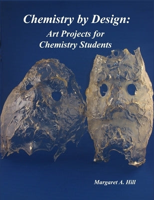 Chemistry by Design: Art Projects for Chemistry Students by Hill, Margaret A.
