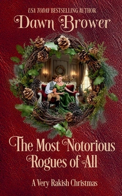 The Most Notorious Rogues of All: A Very Rakish Christmas by Brower, Dawn