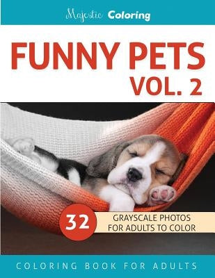 Funny Pets Vol. 2: Grayscale Photo Coloring Book for Adults by Coloring, Majestic