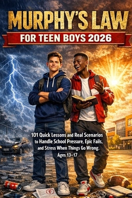 Murphy's Law for Teen Boys 2026: 101 Quick Lessons and Real Scenarios to Handle School Pressure, Epic Fails, and Stress When Things Go Wrong. Ages 13- by Pulleine, Henry
