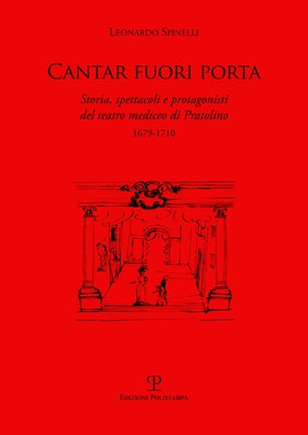 Cantar Fuori Porta: Storia, Spettacoli E Protagonisti del Teatro Mediceo Di Pratolino (1679-1710) by Spinelli, Leonardo