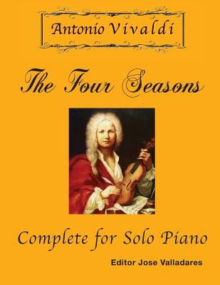 Antonio Vivaldi - The Four Seasons, Complete: for Solo Piano by Valladares, Jose