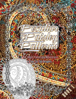 Peculiar Paisley Patterns 1: An Adult Coloring Adventure: 30 Amazing Adult Coloring Designs For Fun & Stress Relief by Designers, Color City Club