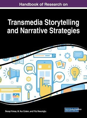 Handbook of Research on Transmedia Storytelling and Narrative Strategies by Yılmaz, Recep