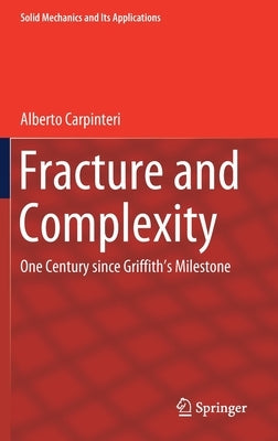 Fracture and Complexity: One Century Since Griffith's Milestone by Carpinteri, Alberto