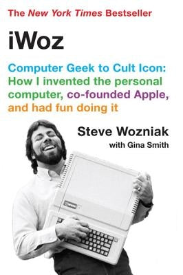 Iwoz: Computer Geek to Cult Icon by Wozniak, Steve