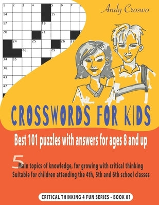 Crosswords for Kids: BEST 101 PUZZLES WITH ANSWERS FOR AGES 8 AND UP: 5 main topics of knowledge, for growing with critical thinking. Suita by Croswo, Andy
