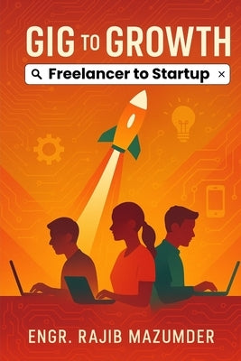 Gig to Growth: Freelancer to Startup by Mazumder, Engr Rajib