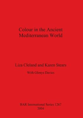 Colour in the Ancient Mediterranean World Bar S1267 by Cleland, Liza